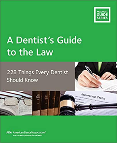 A Dentists Guide to the Law: 228 Things Every Dentist Should Know (Guidelines for Practice Success) 2nd ed. Edition