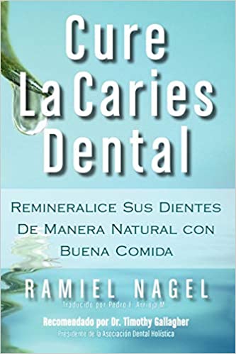 Cure La Caries Dental: Remineralice Las Caries y Repare Sus Dientes Naturalmente Con Buena Comida (Spanish Edition) (Spanish)